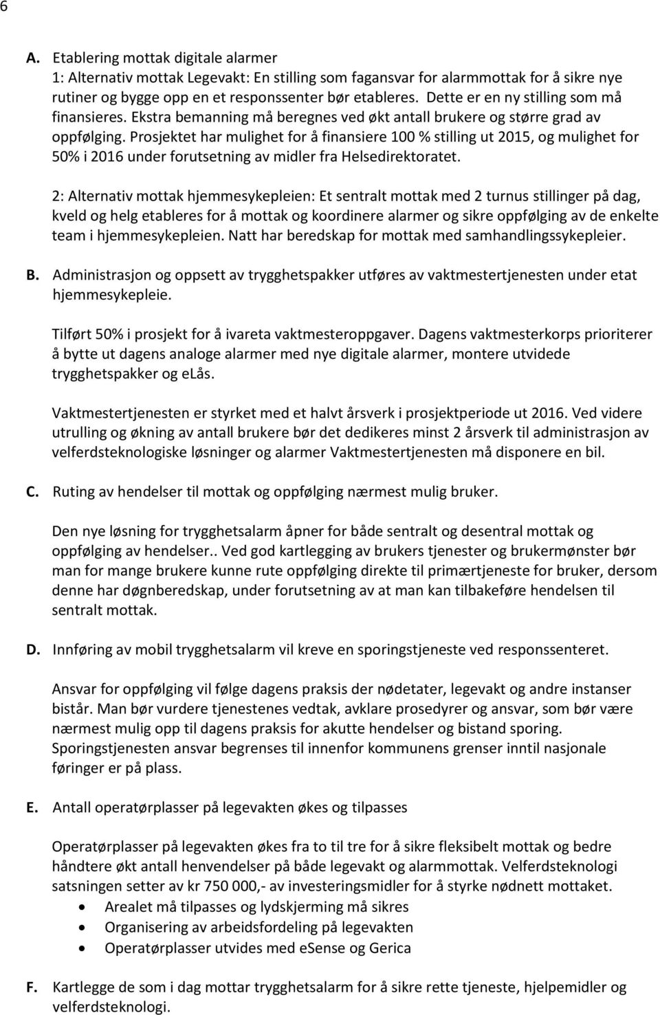 et har mulighet for å finansiere 100 % stilling ut, og mulighet for 50% i under forutsetning av midler fra Helsedirektoratet.