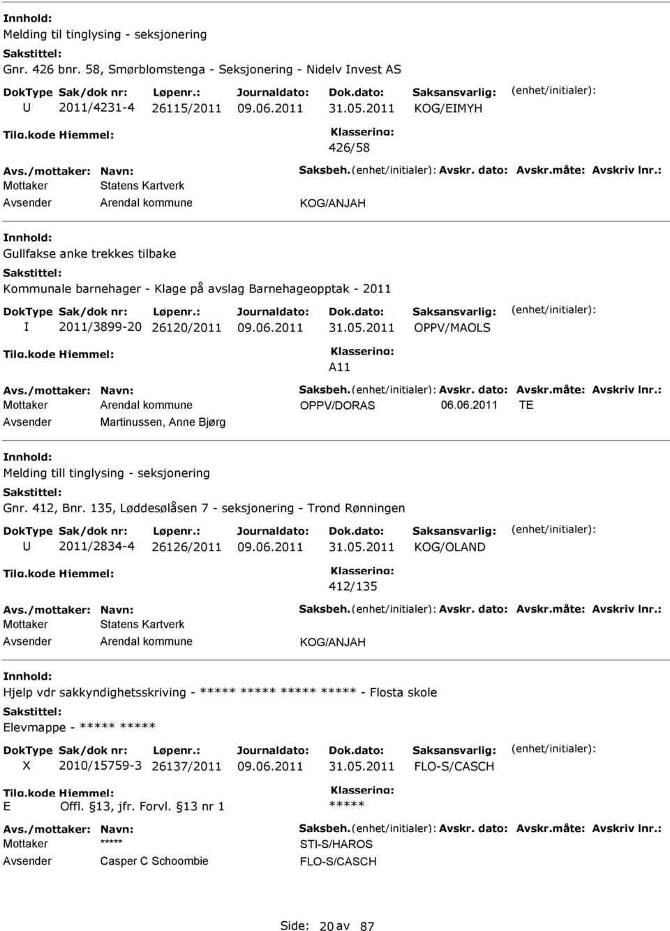 /mottaker: Navn: Saksbeh. Avskr. dato: Avskr.måte: Avskriv lnr.: OPPV/DORAS 06.06.2011 T Martinussen, Anne Bjørg Melding till tinglysing - seksjonering Gnr. 412, Bnr.