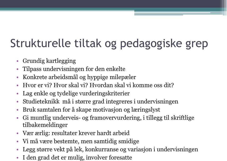 Lag enkle og tydelige vurderingskriterier Studieteknikk må i større grad integreres i undervisningen Bruk samtalen for å skape motivasjon og læringslyst Gi