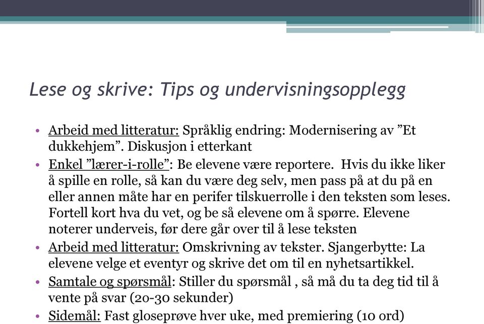 Fortell kort hva du vet, og be så elevene om å spørre. Elevene noterer underveis, før dere går over til å lese teksten Arbeid med litteratur: Omskrivning av tekster.