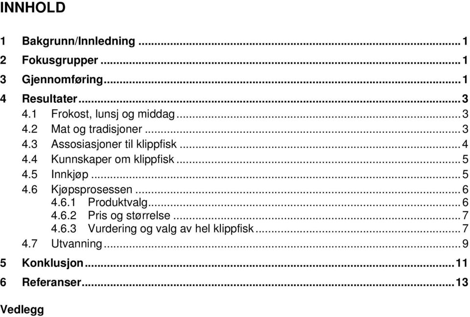 4 Kunnskaper om klippfisk...5 4.5 Innkjøp...5 4.6 Kjøpsprosessen...6 4.6.1 Produktvalg...6 4.6.2 Pris og størrelse.