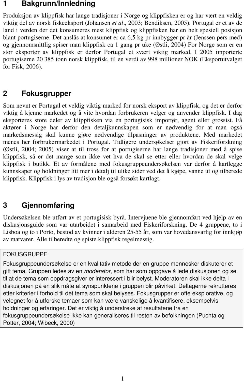 Det anslås at konsumet er ca 6,5 kg pr innbygger pr år (Jenssen pers med) og gjennomsnittlig spiser man klippfisk ca 1 gang pr uke (Østli, 2004) For Norge som er en stor eksportør av klippfisk er