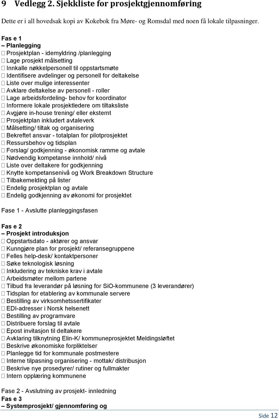 interessenter Avklare deltakelse av personell - roller Lage arbeidsfordeling- behov for koordinator Informere lokale prosjektledere om tiltaksliste Avgjøre in-house trening/ eller eksternt