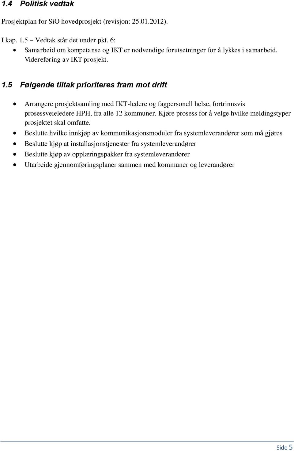 5 Følgende tiltak prioriteres fram mot drift Arrangere prosjektsamling med IKT-ledere og fagpersonell helse, fortrinnsvis prosessveieledere HPH, fra alle 12 kommuner.