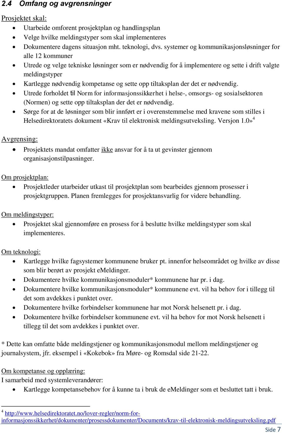 sette opp tiltaksplan der det er nødvendig. Utrede forholdet til Norm for informasjonssikkerhet i helse-, omsorgs- og sosialsektoren (Normen) og sette opp tiltaksplan der det er nødvendig.