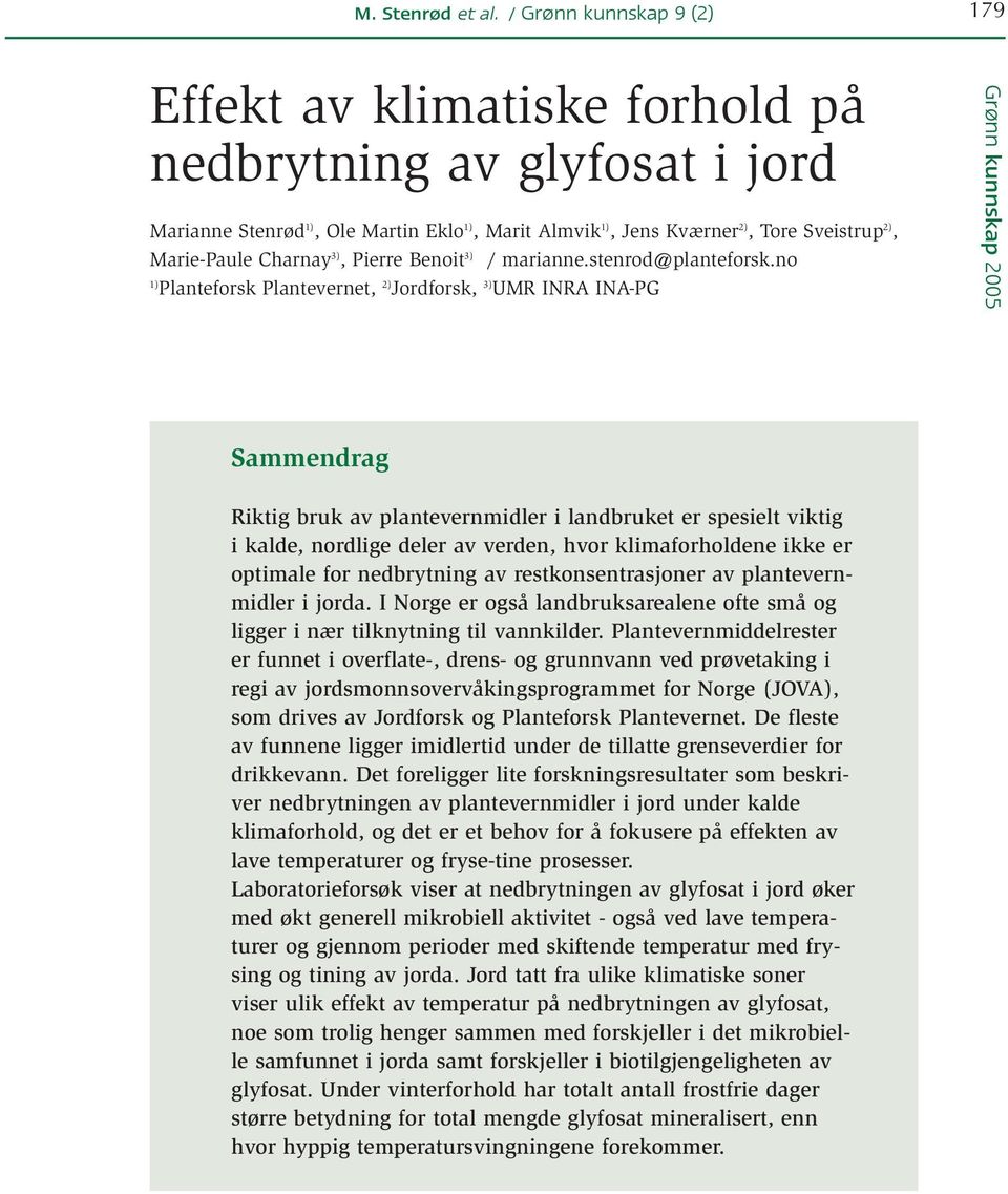 no 1) Planteforsk Plantevernet, 2) Jordforsk, 3) UMR INRA INA-PG Sammendrag Riktig bruk av plantevernmidler i landbruket er spesielt viktig i kalde, nordlige deler av verden, hvor klimaforholdene