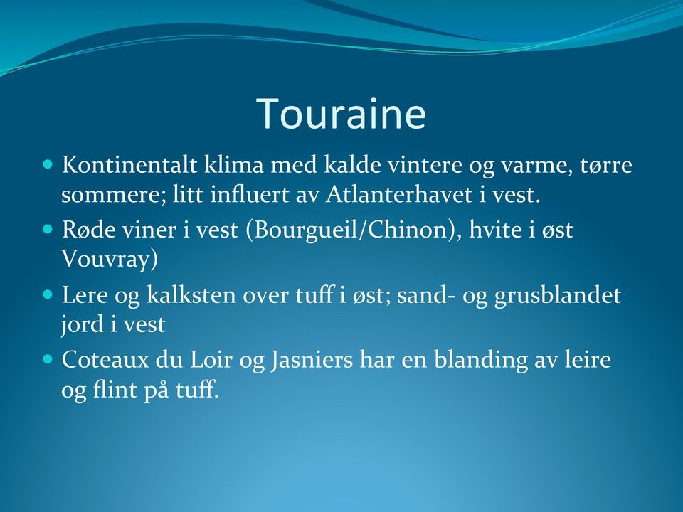 Røde viner i vest (Bourgueil/Chinon), hvite i øst Vouvray) Lere og kalksten