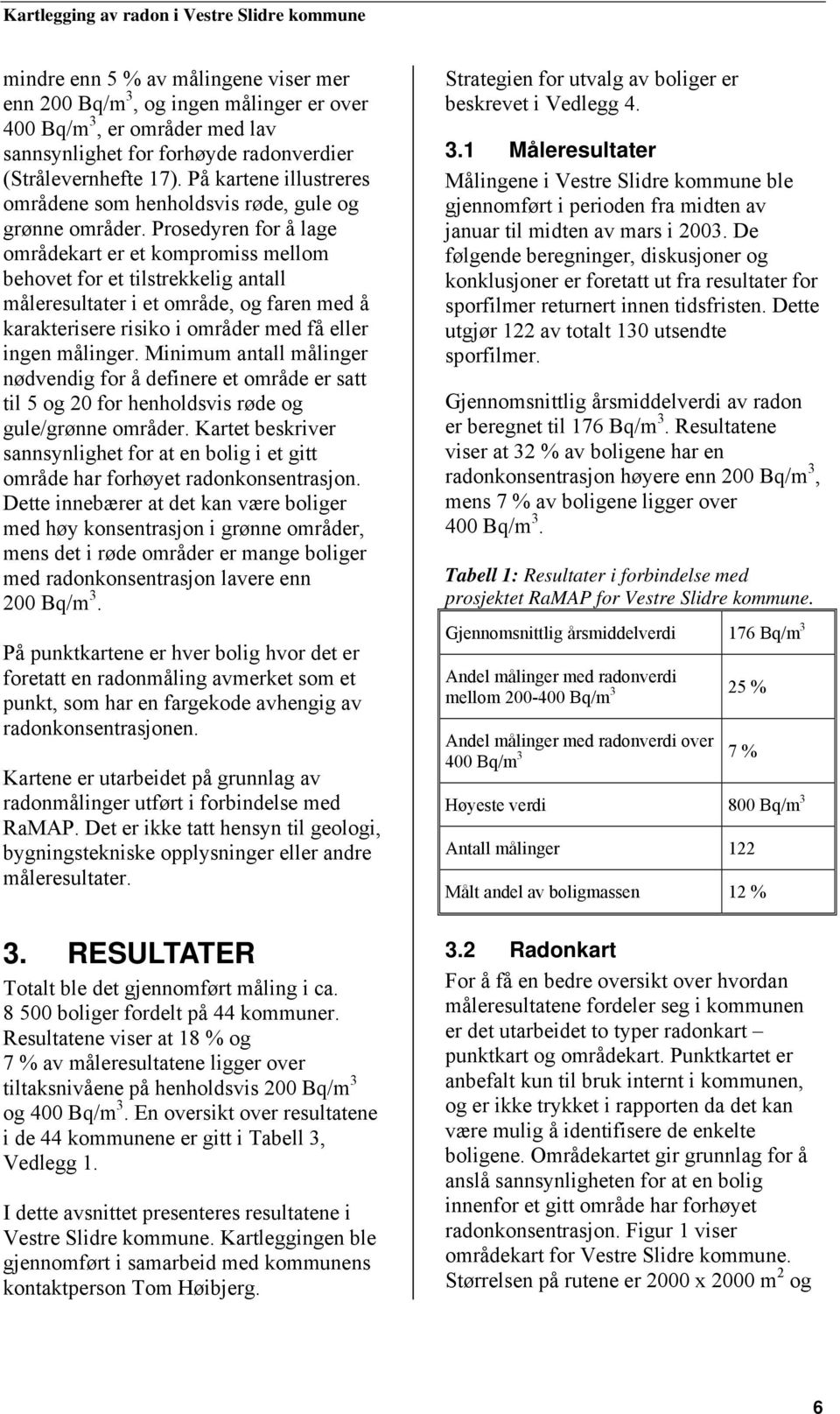 Prosedyren for å lage områdekart er et kompromiss mellom behovet for et tilstrekkelig antall måleresultater i et område, og faren med å karakterisere risiko i områder med få eller ingen målinger.