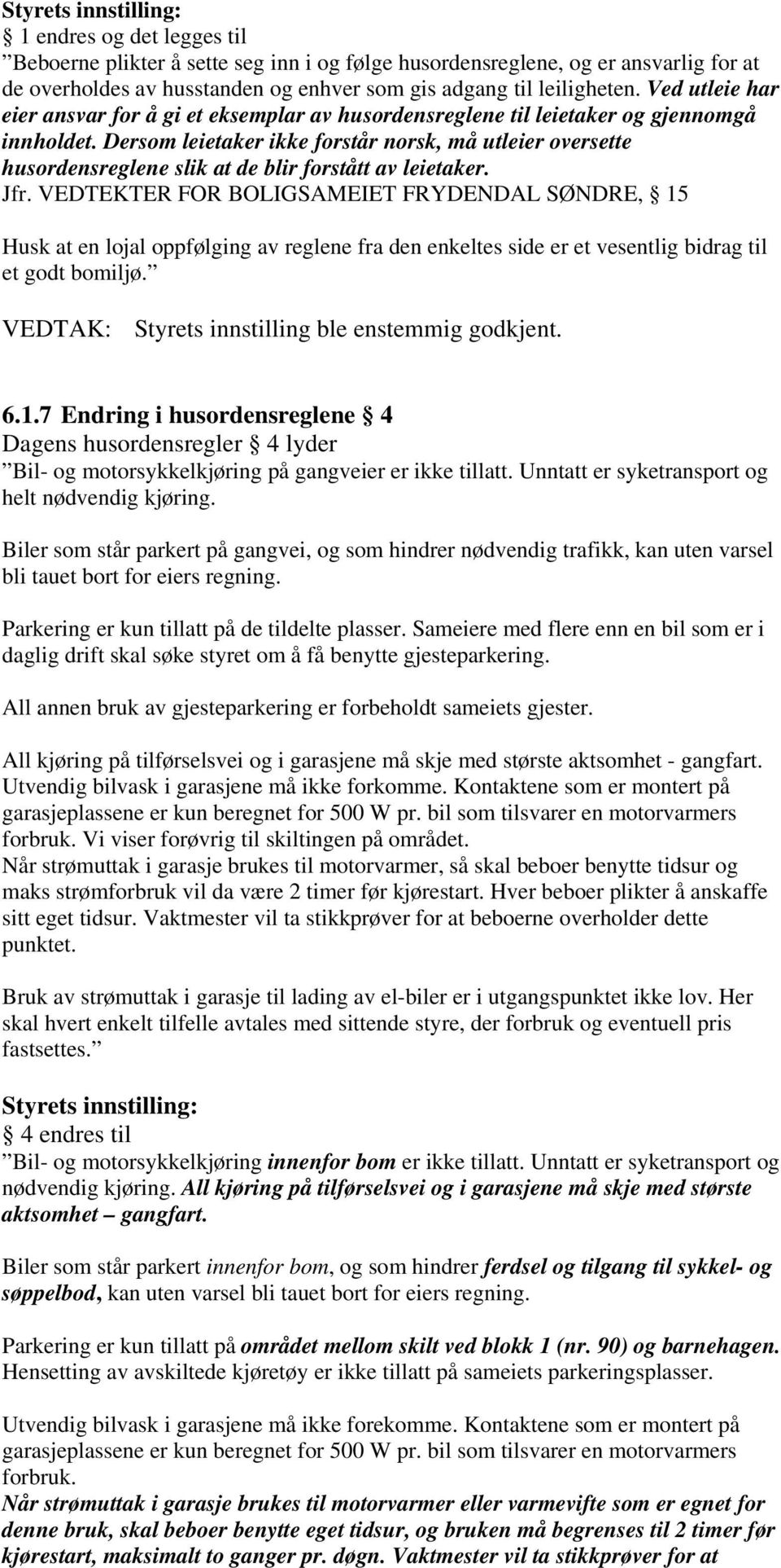Dersom leietaker ikke forstår norsk, må utleier oversette husordensreglene slik at de blir forstått av leietaker. Jfr.