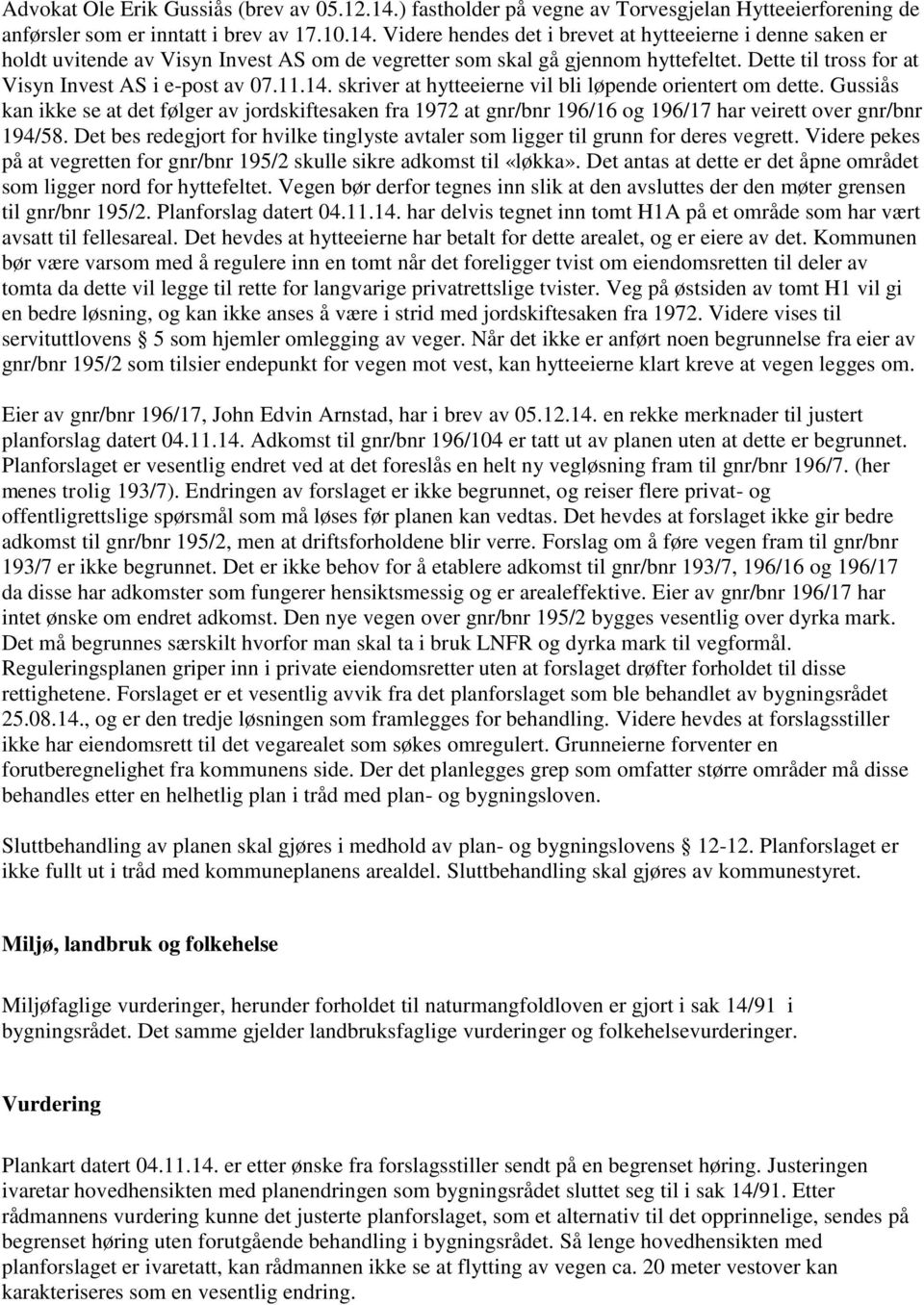 Gussiås kan ikke se at det følger av jordskiftesaken fra 1972 at gnr/bnr 196/16 og 196/17 har veirett over gnr/bnr 194/58.