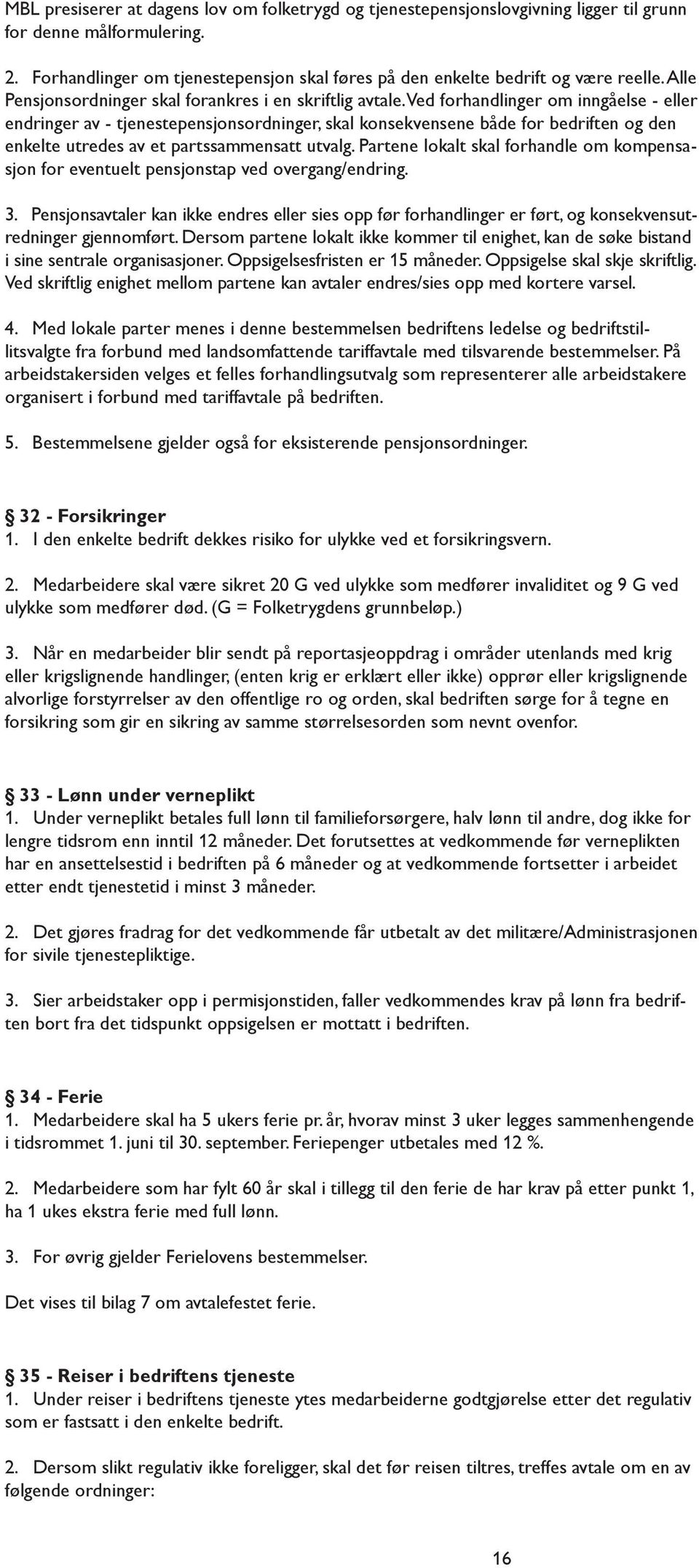 Ved forhandlinger om inngåelse - eller endringer av - tjenestepensjonsordninger, skal konsekvensene både for bedriften og den enkelte utredes av et partssammensatt utvalg.