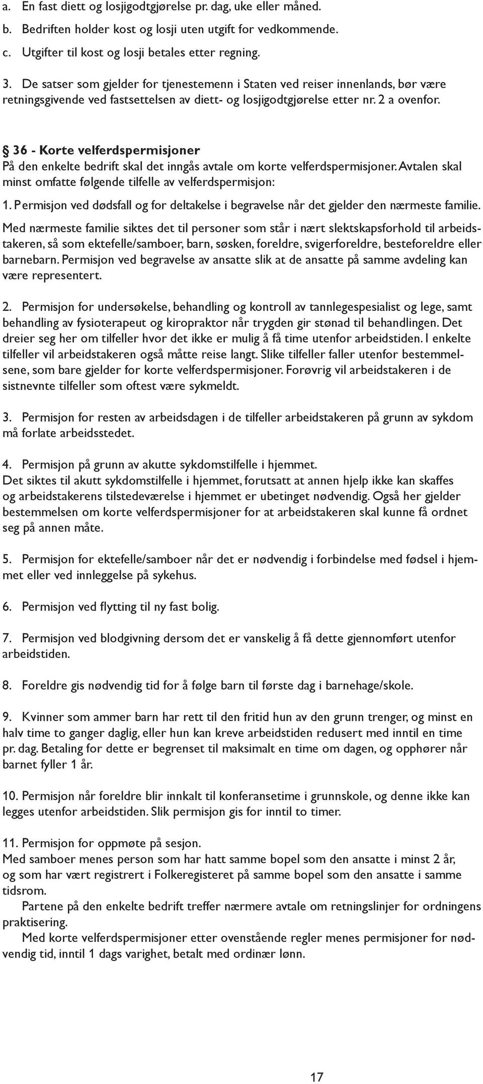 36 - Korte velferdspermisjoner På den enkelte bedrift skal det inngås avtale om korte velferdspermisjoner. Avtalen skal minst omfatte følgende tilfelle av velferdspermisjon: 1.