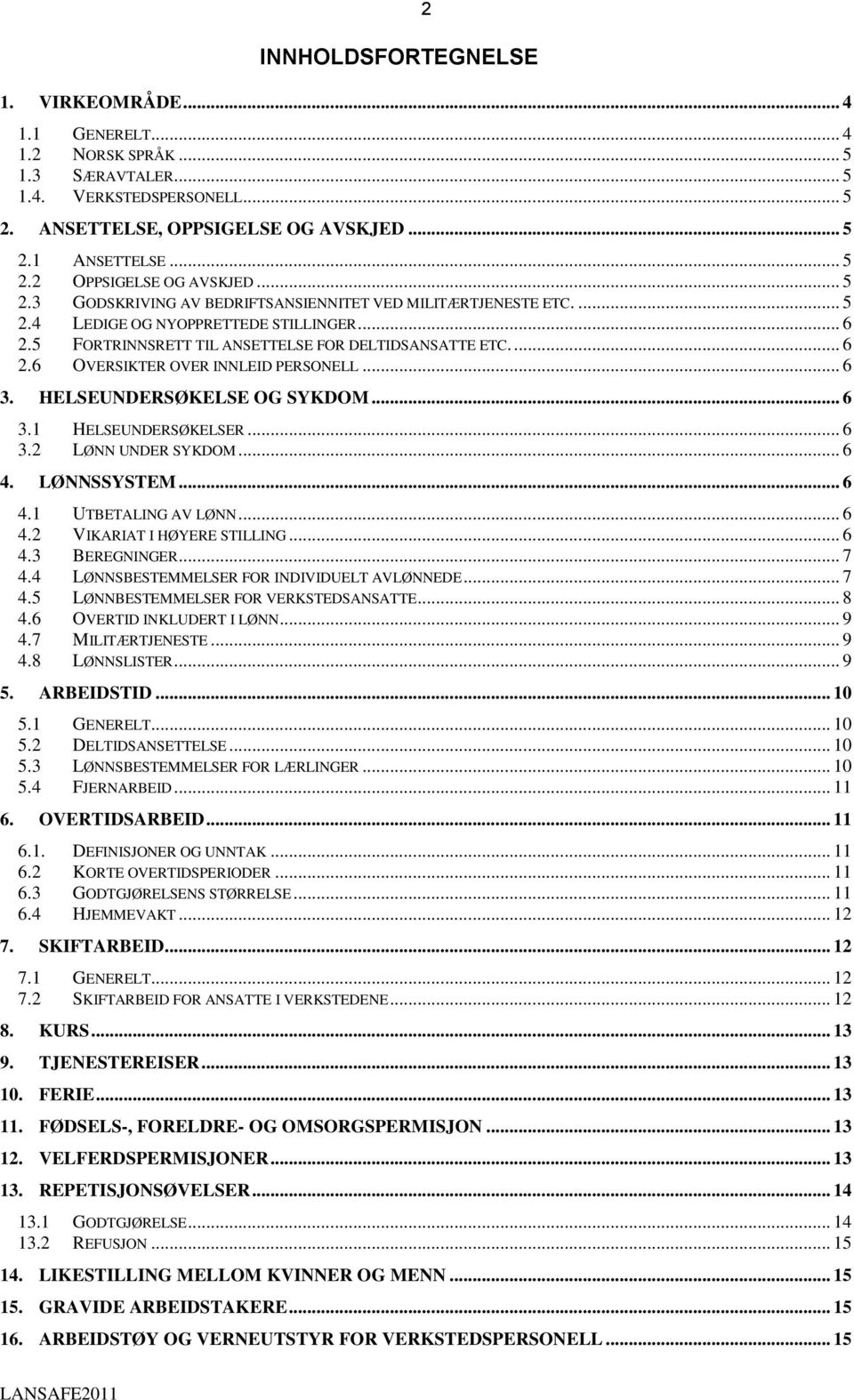 .. 6 3. HELSEUNDERSØKELSE OG SYKDOM... 6 3.1 HELSEUNDERSØKELSER... 6 3.2 LØNN UNDER SYKDOM... 6 4. LØNNSSYSTEM... 6 4.1 UTBETALING AV LØNN... 6 4.2 VIKARIAT I HØYERE STILLING... 6 4.3 BEREGNINGER.