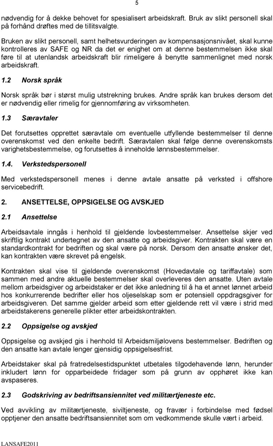 arbeidskraft blir rimeligere å benytte sammenlignet med norsk arbeidskraft. 1.2 Norsk språk Norsk språk bør i størst mulig utstrekning brukes.