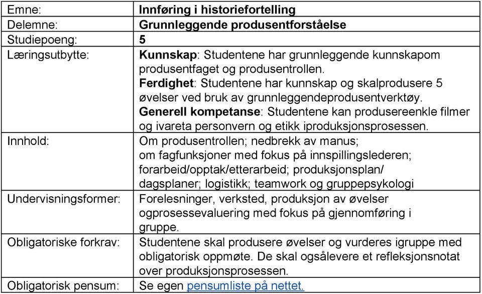 Generell kompetanse : Studentene kan produsereenkle filmer og ivareta personvern og etikk iproduksjonsprosessen.