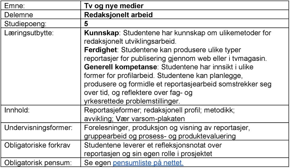 Studentene kan planlegge, produsere og formidle et reportasjearbeid somstrekker seg over tid, og reflektere over fag og yrkesrettede problemstillinger.