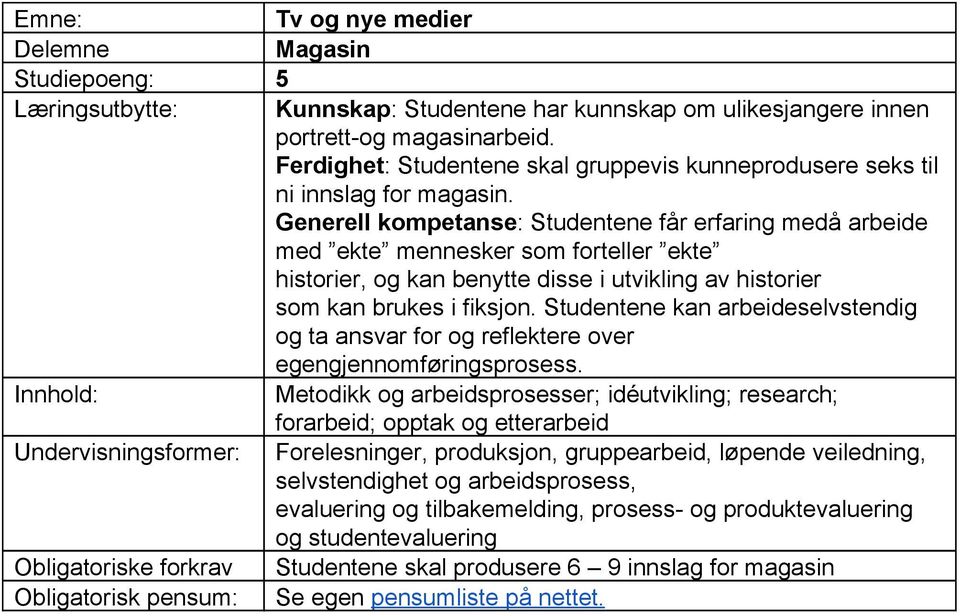 Generell kompetanse : Studentene får erfaring medå arbeide med ekte mennesker som forteller ekte historier, og kan benytte disse i utvikling av historier som kan brukes i fiksjon.