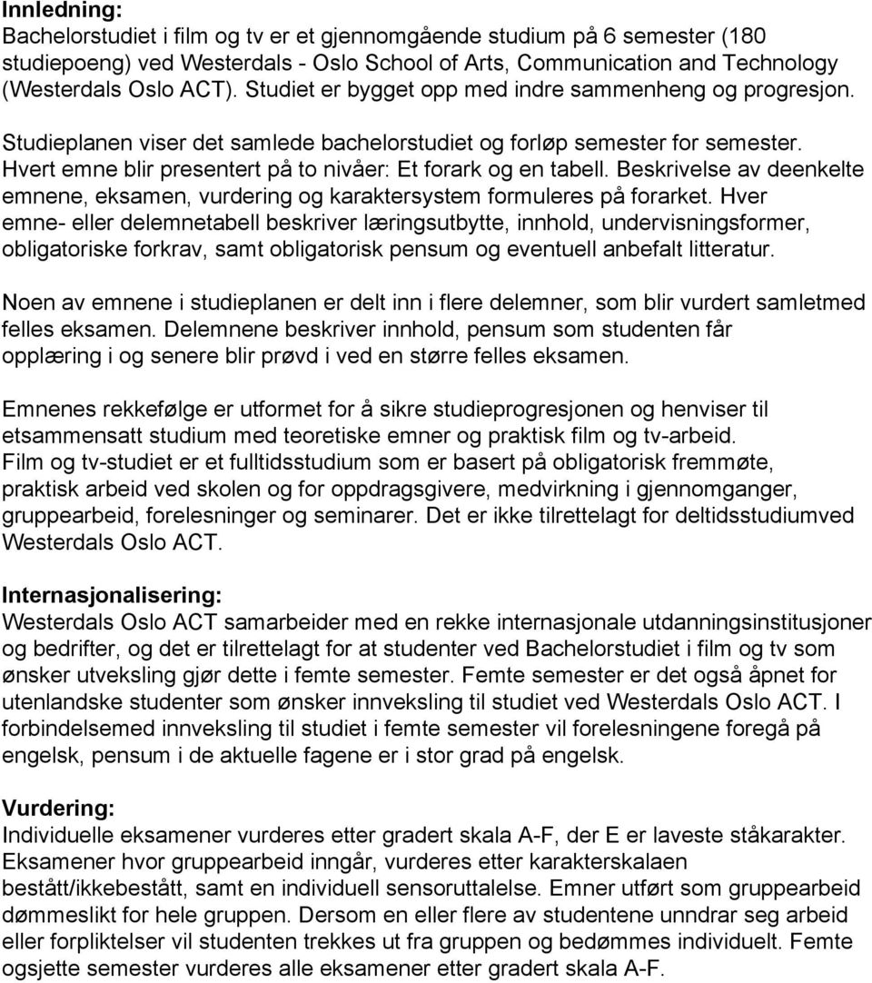 Hvert emne blir presentert på to nivåer: Et forark og en tabell. Beskrivelse av deenkelte emnene, eksamen, vurdering og karaktersystem formuleres på forarket.