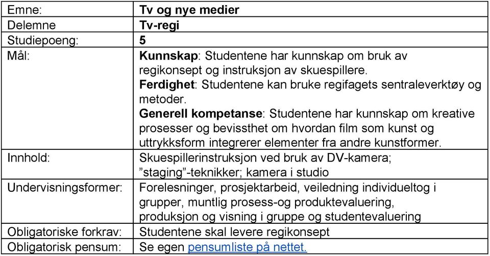 Generell kompetanse : Studentene har kunnskap om kreative prosesser og bevissthet om hvordan film som kunst og uttrykksform integrerer elementer fra andre kunstformer.