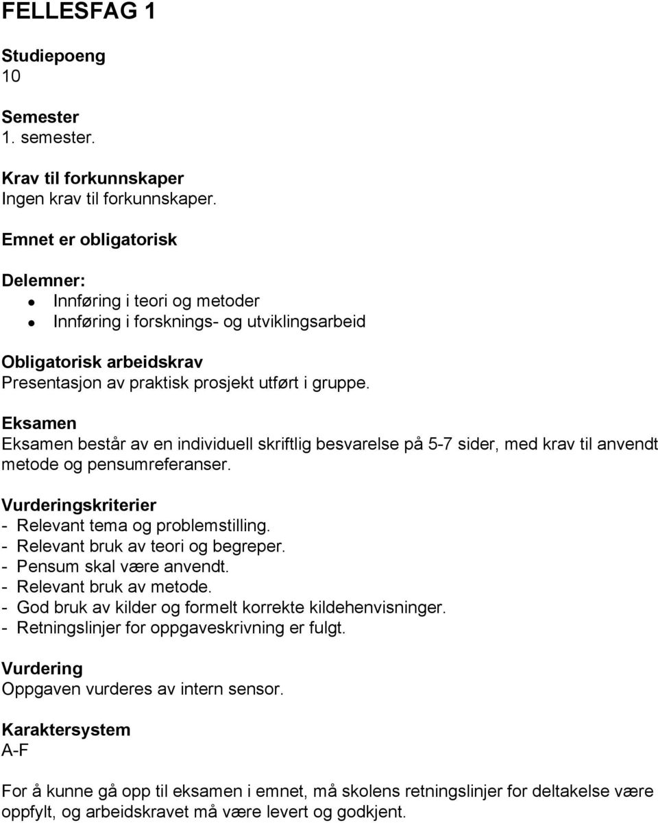 Eksamen Eksamen består av en individuell skriftlig besvarelse på 5 7 sider, med krav til anvendt metode og pensumreferanser. Vurderingskriterier Relevant tema og problemstilling.