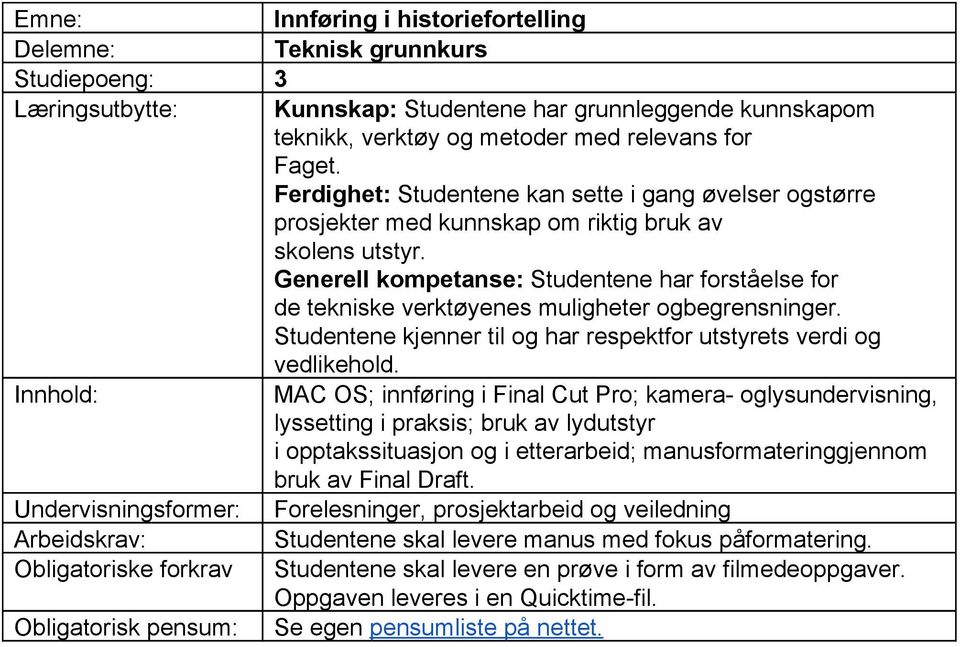 Generell kompetanse: Studentene har forståelse for de tekniske verktøyenes muligheter ogbegrensninger. Studentene kjenner til og har respektfor utstyrets verdi og vedlikehold.