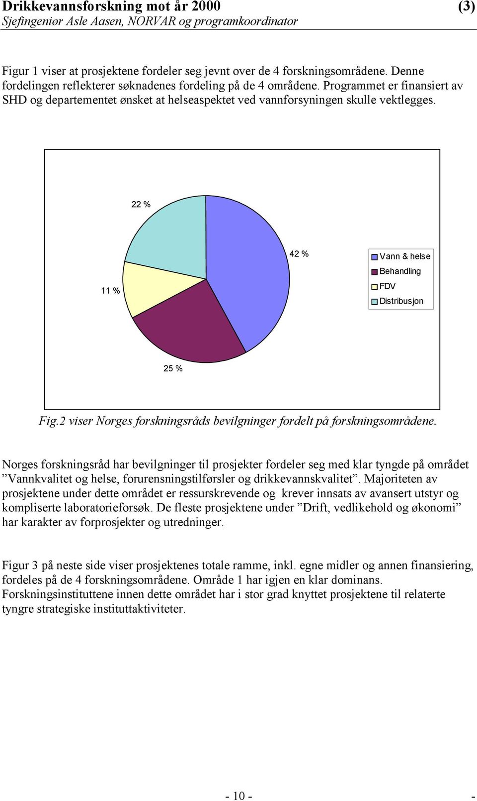 2 viser Norges forskningsråds bevilgninger fordelt på forskningsområdene.