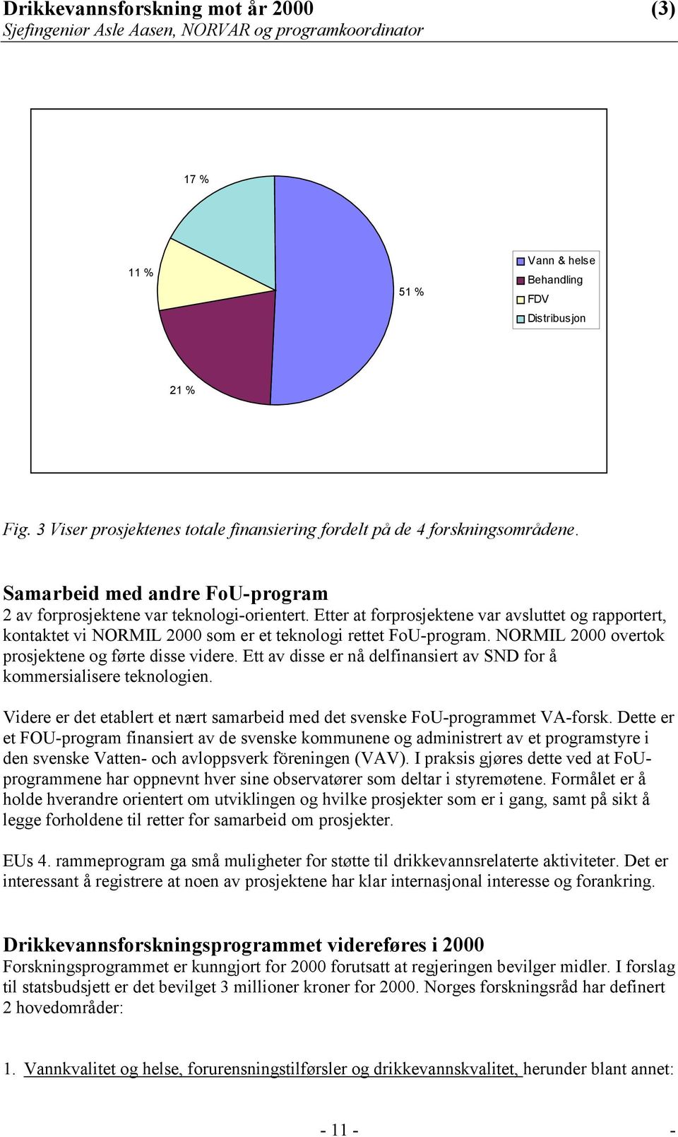 NORMIL 2000 overtok prosjektene og førte disse videre. Ett av disse er nå delfinansiert av SND for å kommersialisere teknologien.