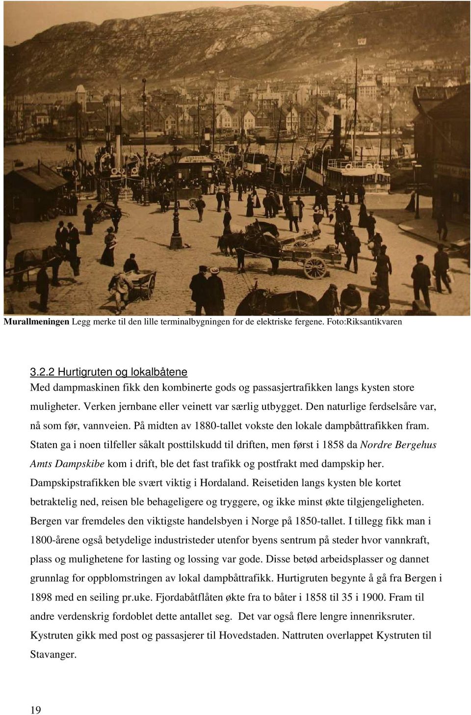 Den naturlige ferdselsåre var, nå som før, vannveien. På midten av 1880-tallet vokste den lokale dampbåttrafikken fram.