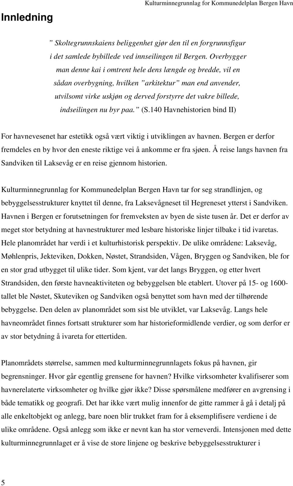 indseilingen nu byr paa. (S.140 Havnehistorien bind II) For havnevesenet har estetikk også vært viktig i utviklingen av havnen.