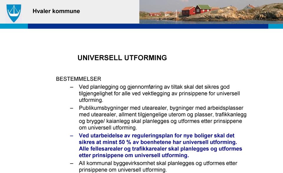 etter prinsippene om universell utforming. Ved utarbeidelse av reguleringsplan for nye boliger skal det sikres at minst 50 % av boenhetene har universell utforming.