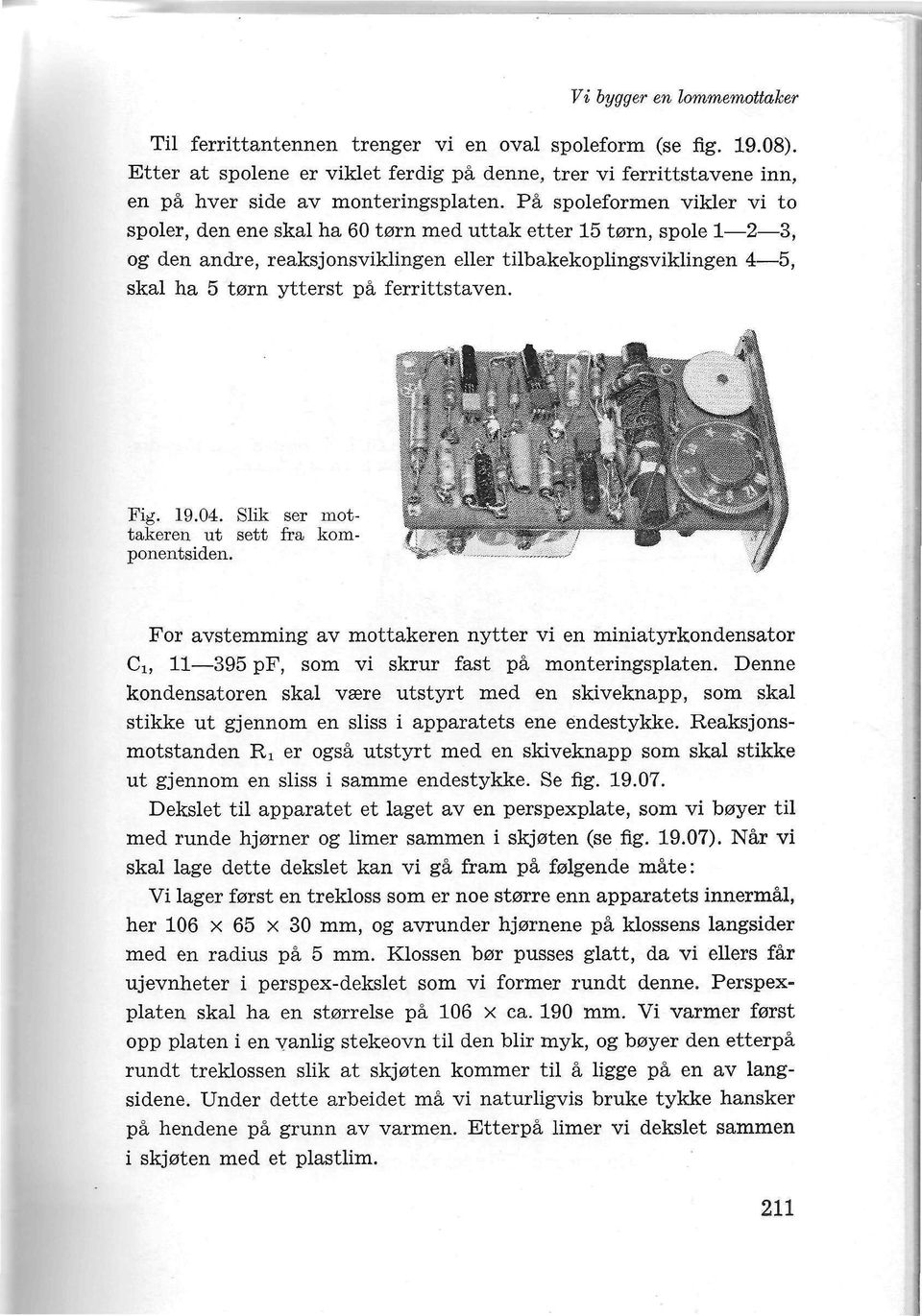 ferrittstaven. I'Ti v» >"* : *. U. ' ( Eig. 19.04. Slik ser mottakeren HP ut sett fra kom- /' ponentsiden.