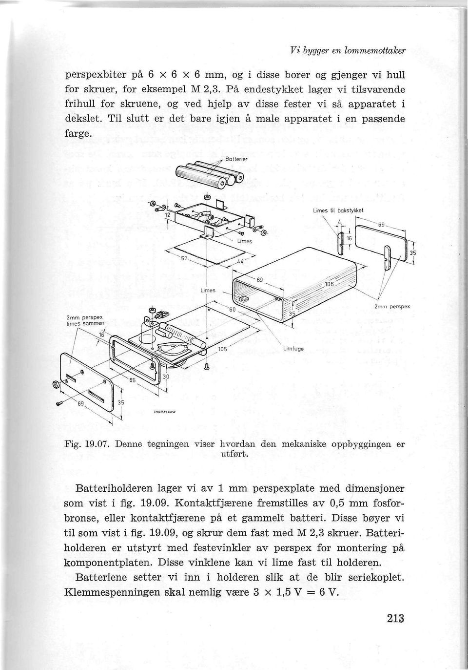 Denne tegningen viser hvordan den mekaniske oppbyggingen er utført. Batteriholderen lager vi av 1 mm perspexplate med dimensjoner som vist i fig. 19.09.