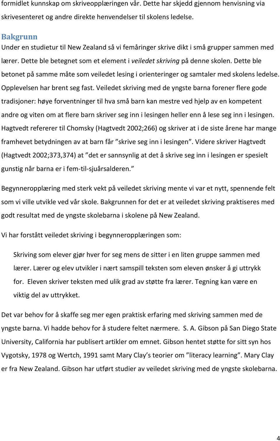 Dette ble betonet på samme måte som veiledet lesing i orienteringer og samtaler med skolens ledelse. Opplevelsen har brent seg fast.