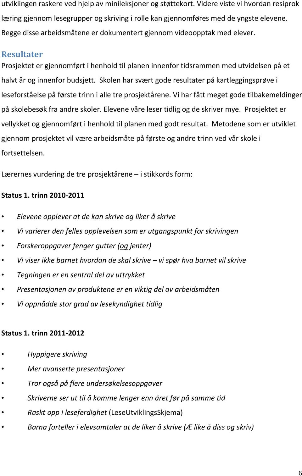 Resultater Prosjektet er gjennomført i henhold til planen innenfor tidsrammen med utvidelsen på et halvt år og innenfor budsjett.