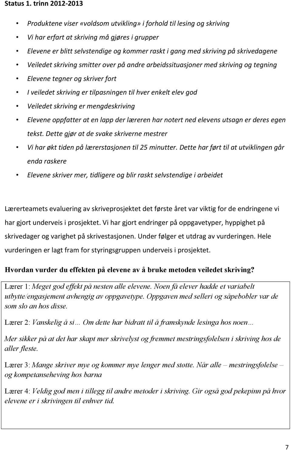 på skrivedagene Veiledet skriving smitter over på andre arbeidssituasjoner med skriving og tegning Elevene tegner og skriver fort I veiledet skriving er tilpasningen til hver enkelt elev god Veiledet