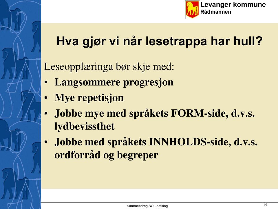 repetisjon Jobbe mye med språkets FORM-side, d.v.s. lydbevissthet Jobbe med språkets INNHOLDS-side, d.