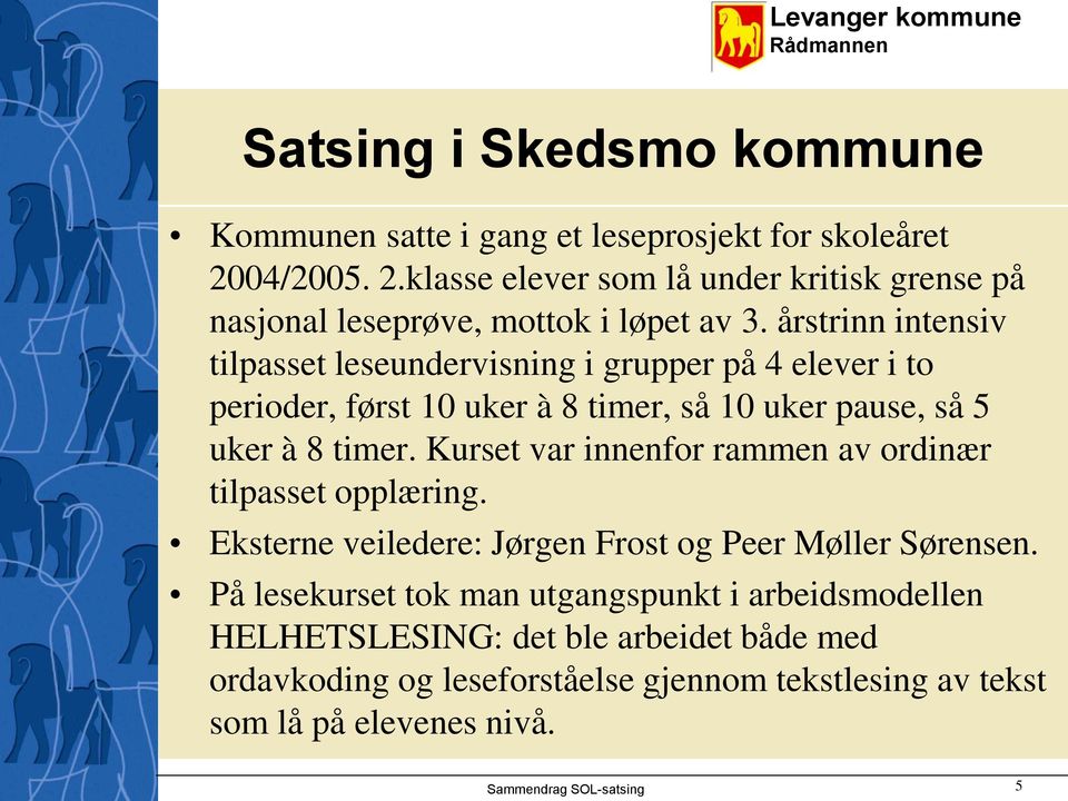 årstrinn intensiv tilpasset leseundervisning i grupper på 4 elever i to perioder, først 10 uker à 8 timer, så 10 uker pause, så 5 uker à 8 timer.