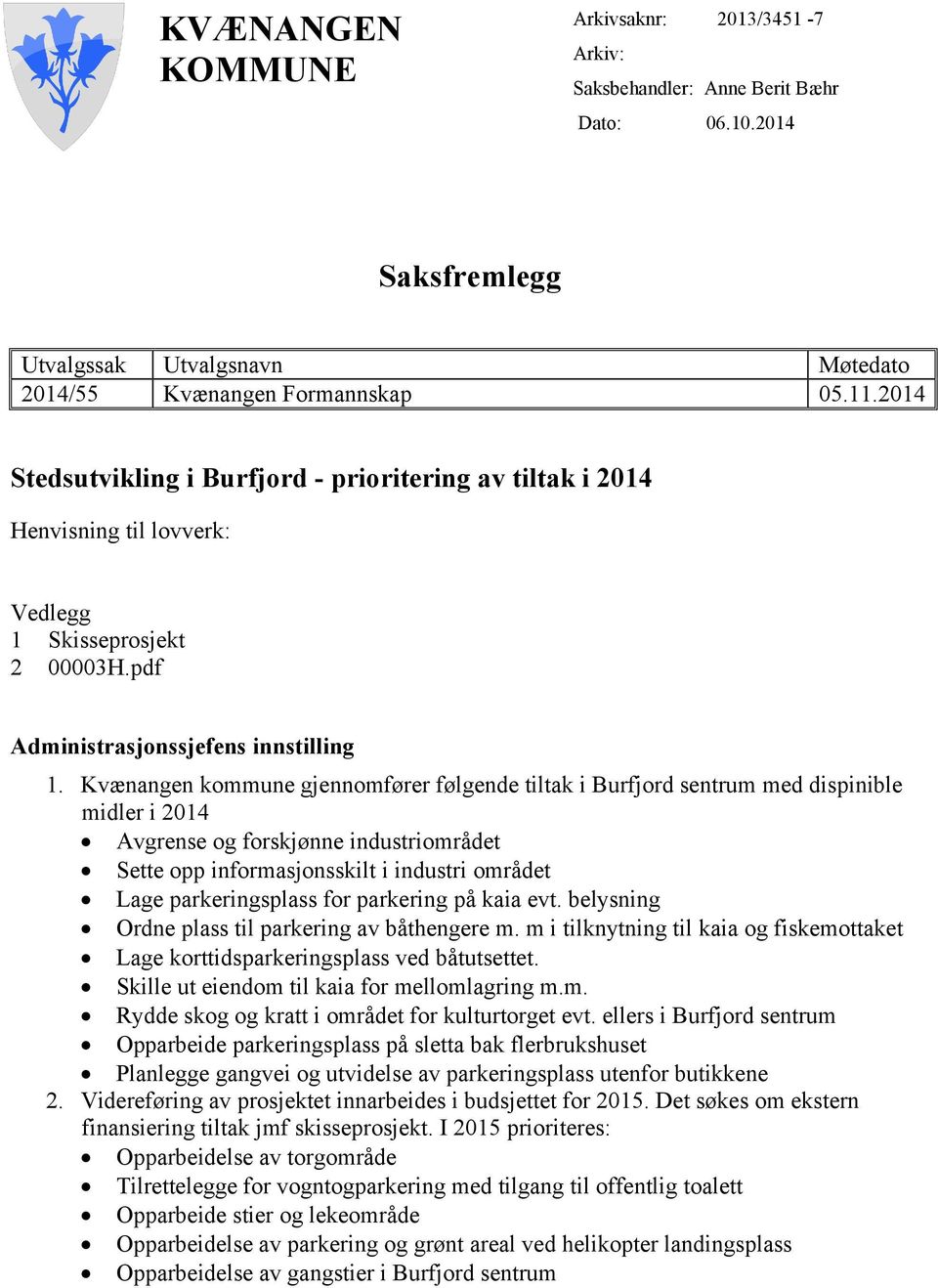 Kvænangen kommune gjennomfører følgende tiltak i Burfjord sentrum med dispinible midler i 2014 Avgrense og forskjønne industriområdet Sette opp informasjonsskilt i industri området Lage