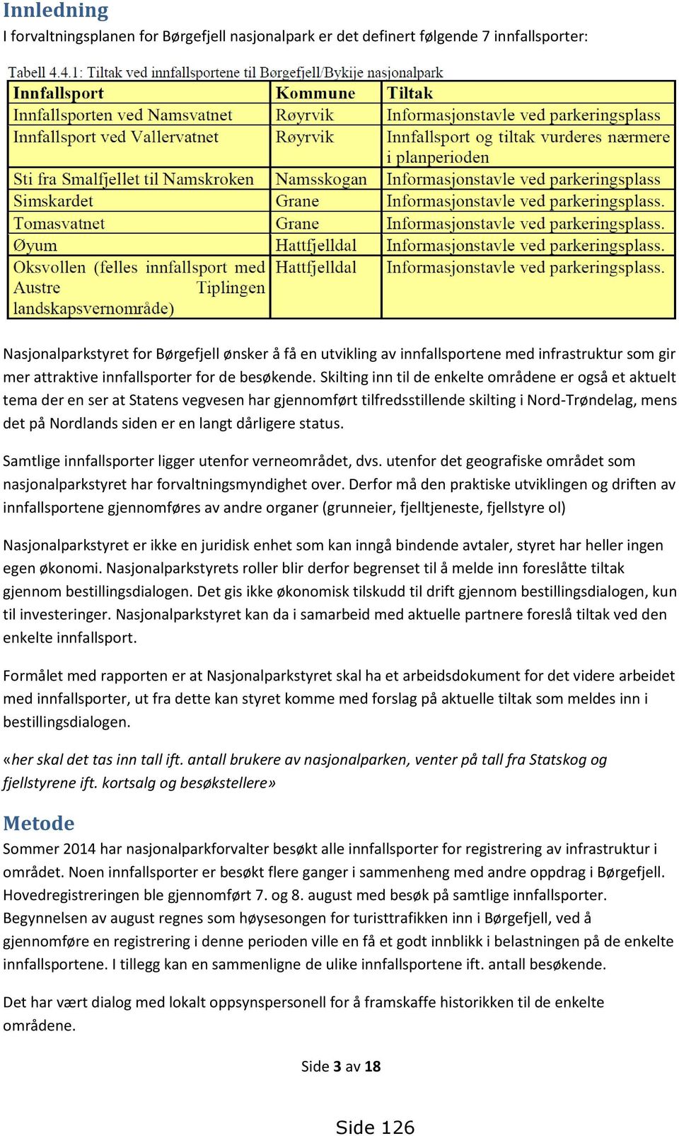 Skilting inn til de enkelte områdene er også et aktuelt tema der en ser at Statens vegvesen har gjennomført tilfredsstillende skilting i Nord-Trøndelag, mens det på Nordlands siden er en langt