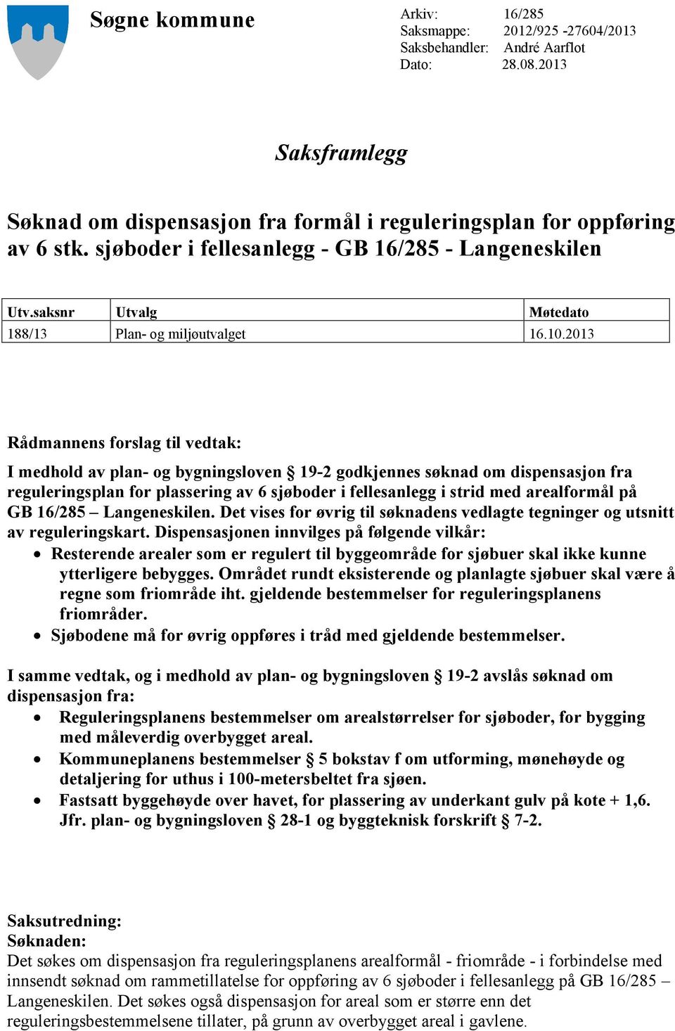 2013 Rådmannens forslag til vedtak: I medhold av plan- og bygningsloven 19-2 godkjennes søknad om dispensasjon fra reguleringsplan for plassering av 6 sjøboder i fellesanlegg i strid med arealformål