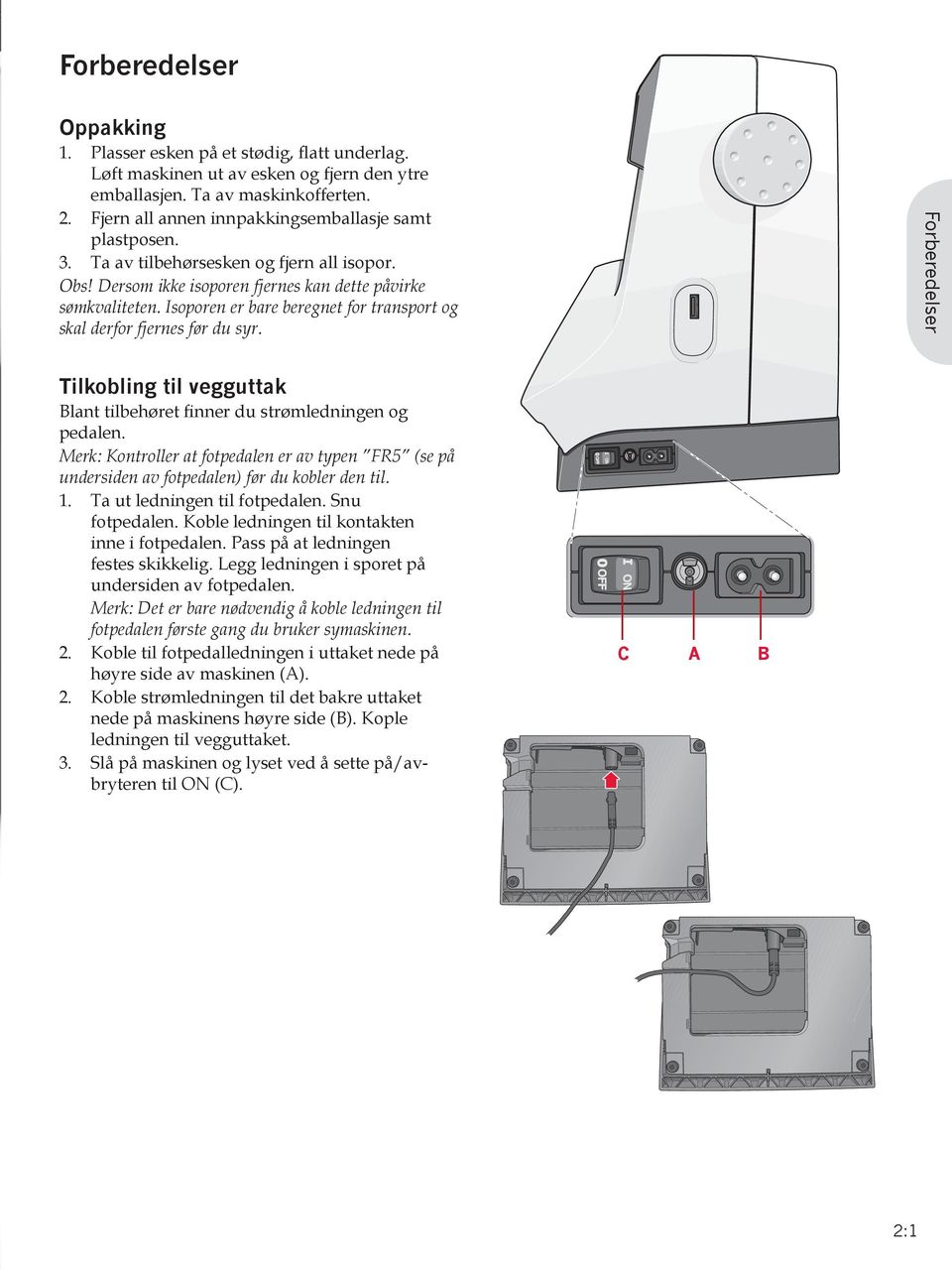 Isoporen er bare beregnet for transport og skal derfor fjernes før du syr. Forberedelser Tilkobling til vegguttak Blant tilbehøret nner du strømledningen og pedalen.