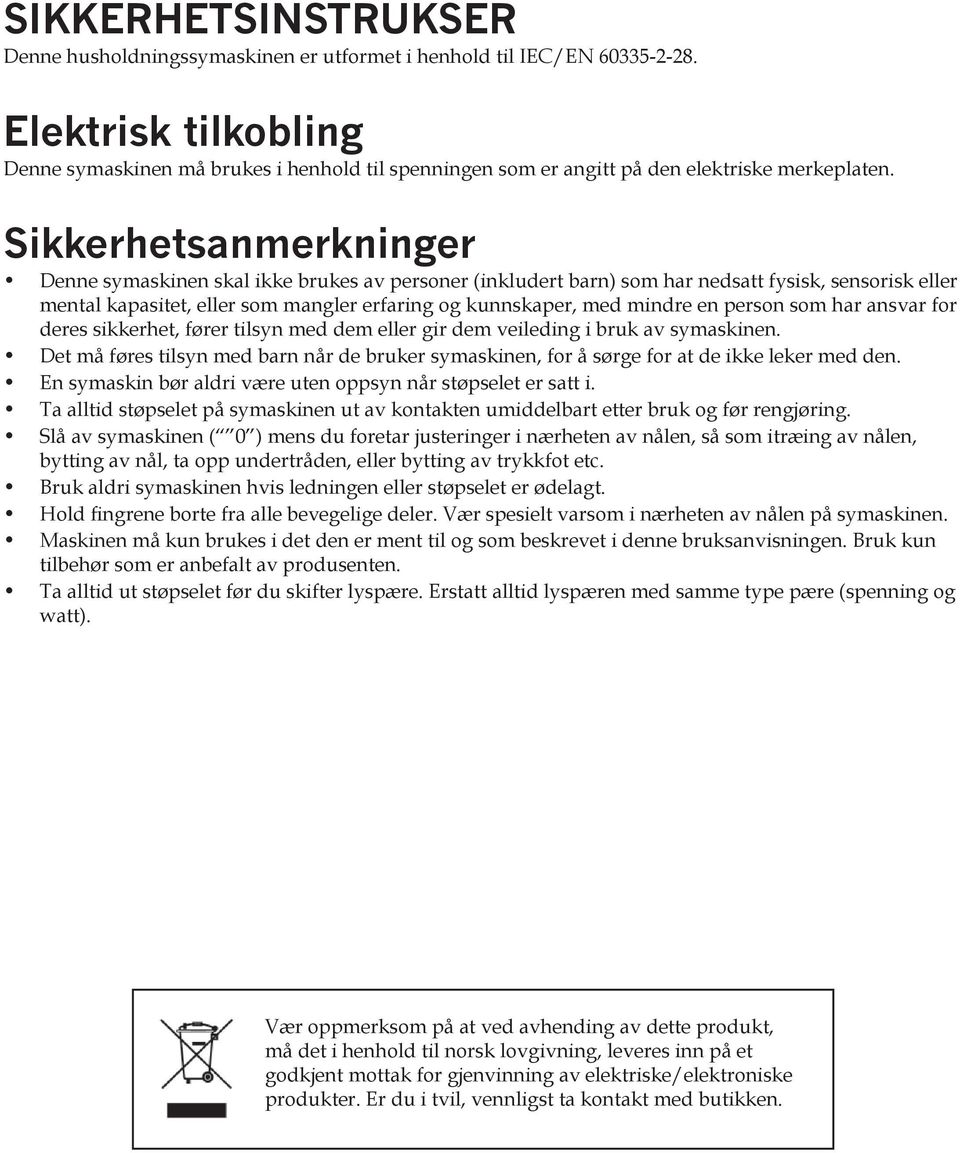 Sikkerhetsanmerkninger Denne symaskinen skal ikke brukes av personer (inkludert barn) som har nedsatt fysisk, sensorisk eller mental kapasitet, eller som mangler erfaring og kunnskaper, med mindre en