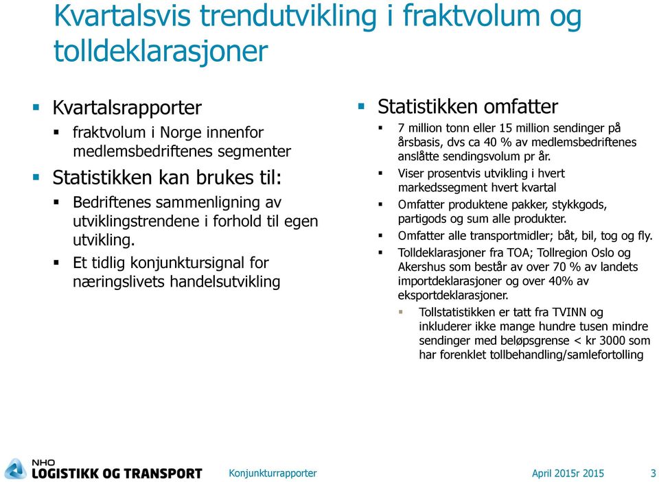 Et tidlig konjunktursignal for næringslivets handelsutvikling Statistikken omfatter 7 million tonn eller 15 million sendinger på årsbasis, dvs ca 40 % av medlemsbedriftenes anslåtte sendingsvolum pr