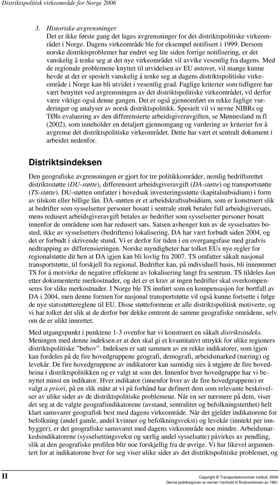 Med de regionale problemene knyttet til utvidelsen av EU østover, vil mange kunne hevde at det er spesielt vanskelig å tenke seg at dagens distriktspolitiske virkeområde i Norge kan bli utvidet i