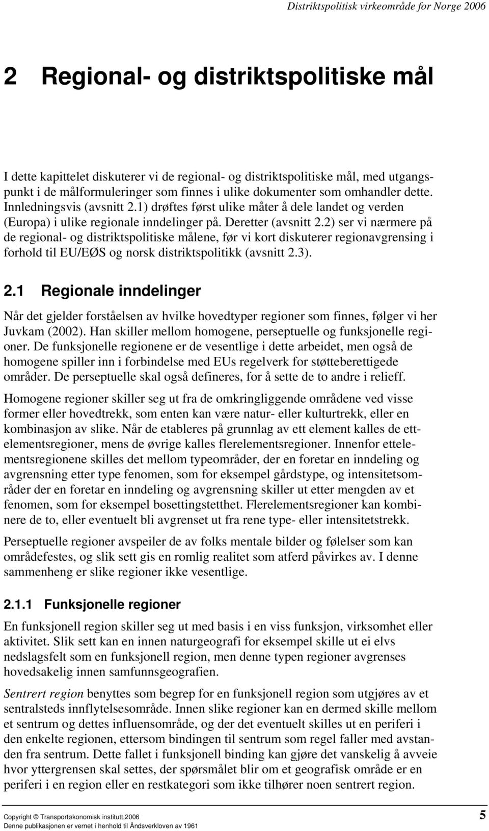 2) ser vi nærmere på de regional- og distriktspolitiske målene, før vi kort diskuterer regionavgrensing i forhold til EU/EØS og norsk distriktspolitikk (avsnitt 2.