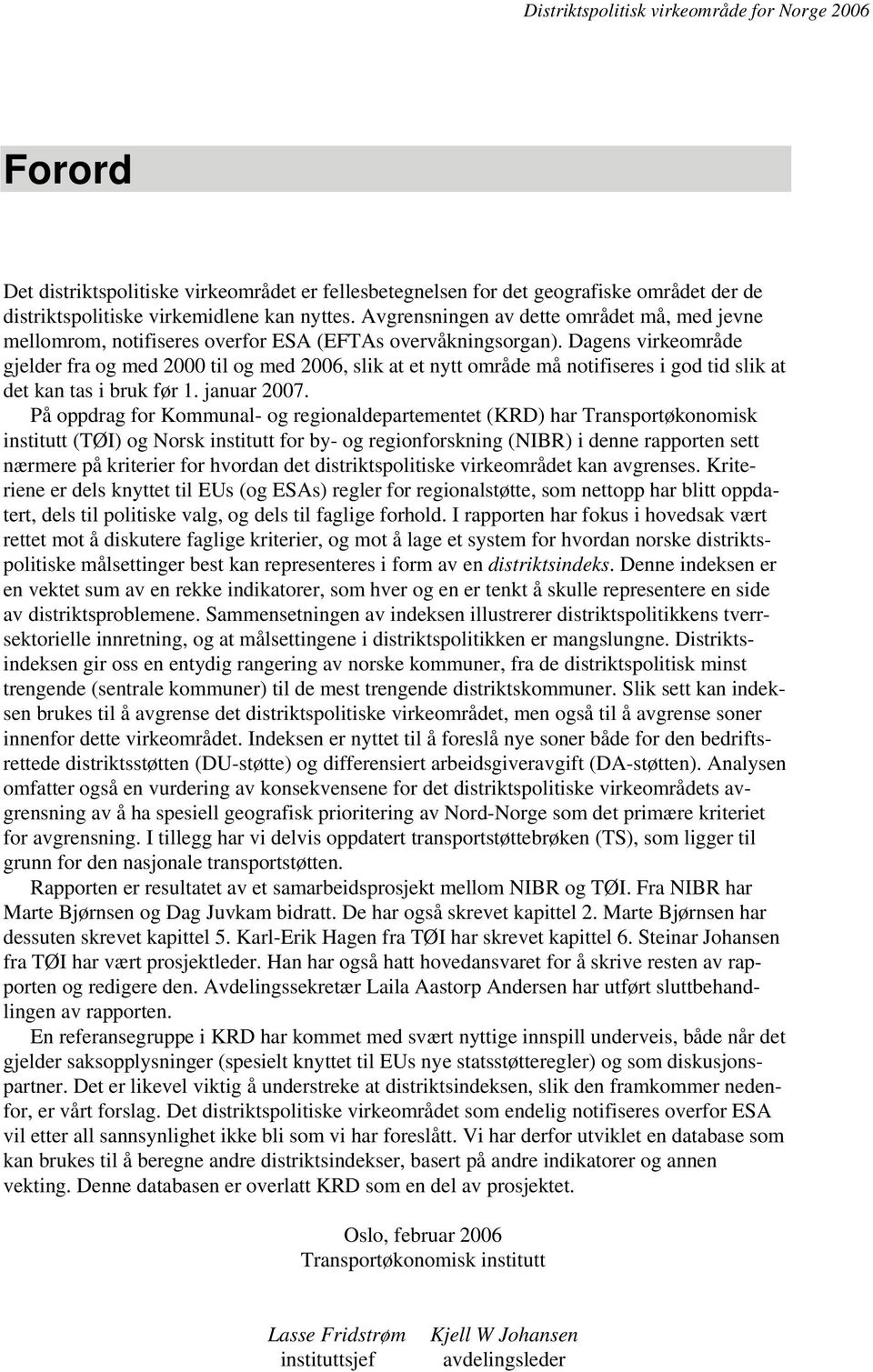 Dagens virkeområde gjelder fra og med 2000 til og med 2006, slik at et nytt område må notifiseres i god tid slik at det kan tas i bruk før 1. januar 2007.