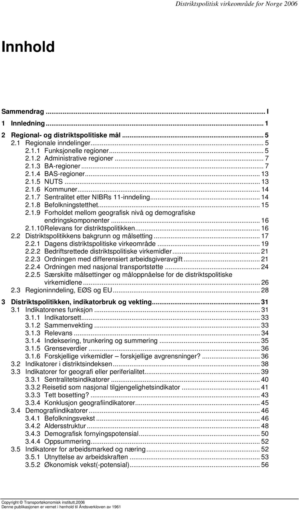 .. 16 2.1.10 Relevans for distriktspolitikken... 16 2.2 Distriktspolitikkens bakgrunn og målsetting... 17 2.2.1 Dagens distriktspolitiske virkeområde... 19 2.2.2 Bedriftsrettede distriktspolitiske virkemidler.