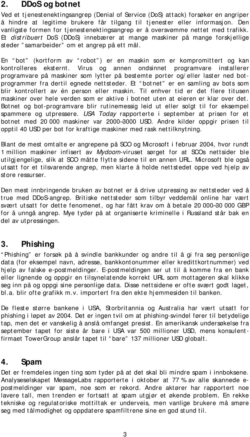 Et distribuert DoS (DDoS) innebærer at mange maskiner på mange forskjellige steder samarbeider om et angrep på ett mål.