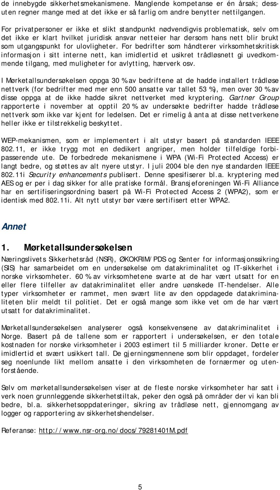 For bedrifter som håndterer virksomhetskritisk informasjon i sitt interne nett, kan imidlertid et usikret trådløsnett gi uvedkommende tilgang, med muligheter for avlytting, hærverk osv.