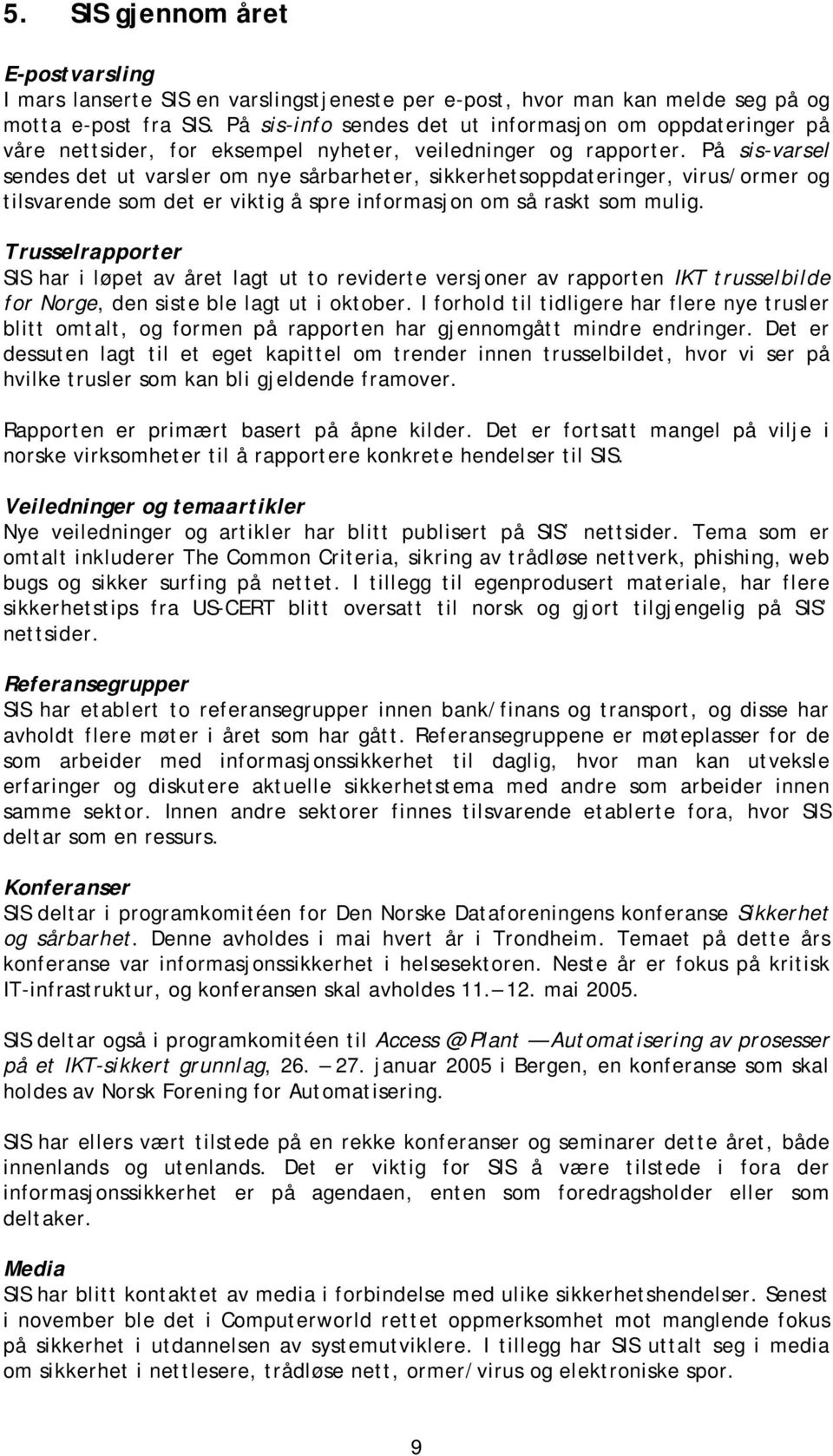 På sis-varsel sendes det ut varsler om nye sårbarheter, sikkerhetsoppdateringer, virus/ormer og tilsvarende som det er viktig å spre informasjon om så raskt som mulig.